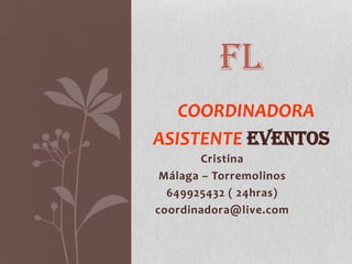 FLCOORDINADORAASISTENTEEVENTOS Cristina Málaga – Torremolinos 649925432 ( 24hras) coordinadora@live.com 