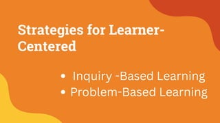 Strategies for Learner-
Centered
Inquiry -Based Learning
Problem-Based Learning
 