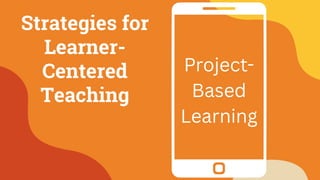 Strategies for
Learner-
Centered
Teaching
Project-
Based
Learning
 