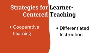 Strategies for
Centered
Cooperative
Learning
Learner-
Teaching
Differentiated
Instruction
 