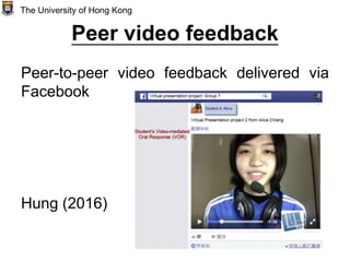 Peer video feedback
Peer-to-peer video feedback delivered via
Facebook
Hung (2016)
The University of Hong Kong
 