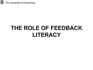 THE ROLE OF FEEDBACK
LITERACY
The University of Hong Kong
 