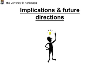 Implications & future
directions
The University of Hong Kong
 