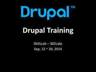 Drupal Training
SkillsLab – 302Labs
Sep, 12 ~ 20, 2014
 