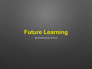 Future Learning
@ Whakarongo School
 