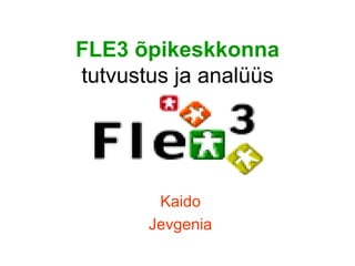 FLE3 õpikeskkonna  tutvustus ja analüüs Kaido Jevgenia 