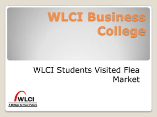 WLCI Business
College
WLCI Students Visited Flea
Market
 