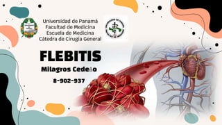 FLEBITIS
Universidad de Panamá
Facultad de Medicina
Escuela de Medicina
Cátedra de Cirugía General
Milagros Cedeño
8-902-937
 