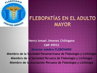 Henry Ismael Jimenez Chilingano
CMP 49932
Director médico FLEBOVARIX
Miembro de la Sociedad Panamericana de Flebología y Linfología
Miembro de la Sociedad Peruana de Flebología y Linfología
Miembro de la Asociación Peruana de Flebología y Linfología
 