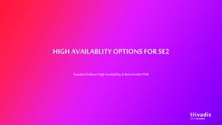 HIGH AVAILABLITYOPTIONS FOR SE2
StandardEditionHighAvailability& RefreshablePDB
 
