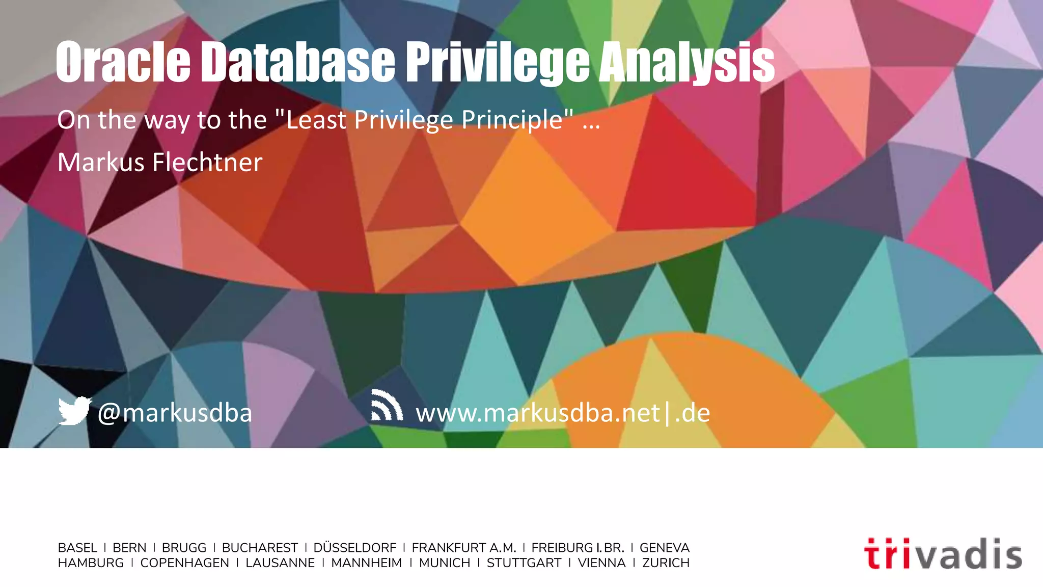 www.markusdba.net|.de
@markusdba
Oracle Database Privilege Analysis
On the way to the "Least Privilege Principle" …
Markus Flechtner
 
