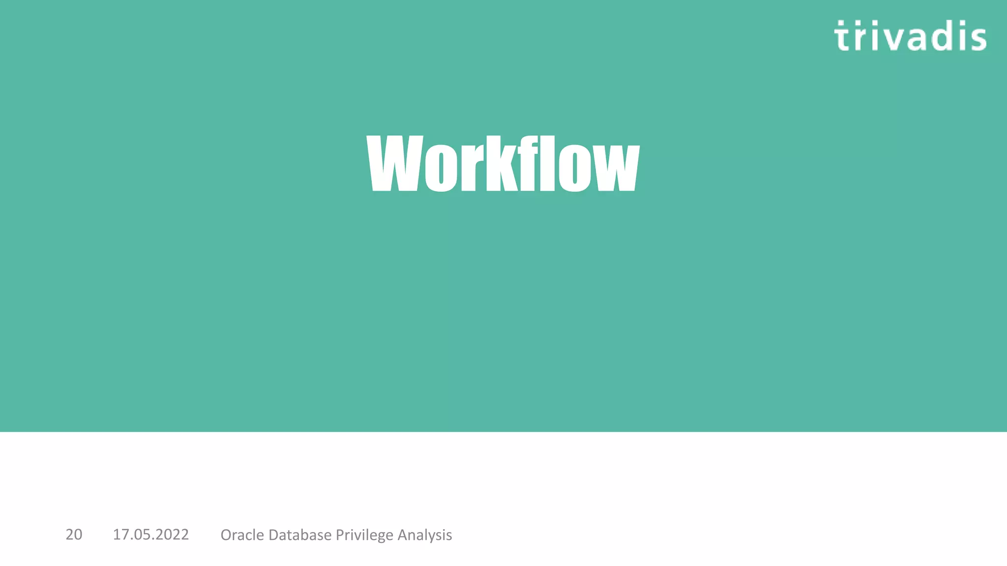 Workflow
17.05.2022 Oracle Database Privilege Analysis
20
 