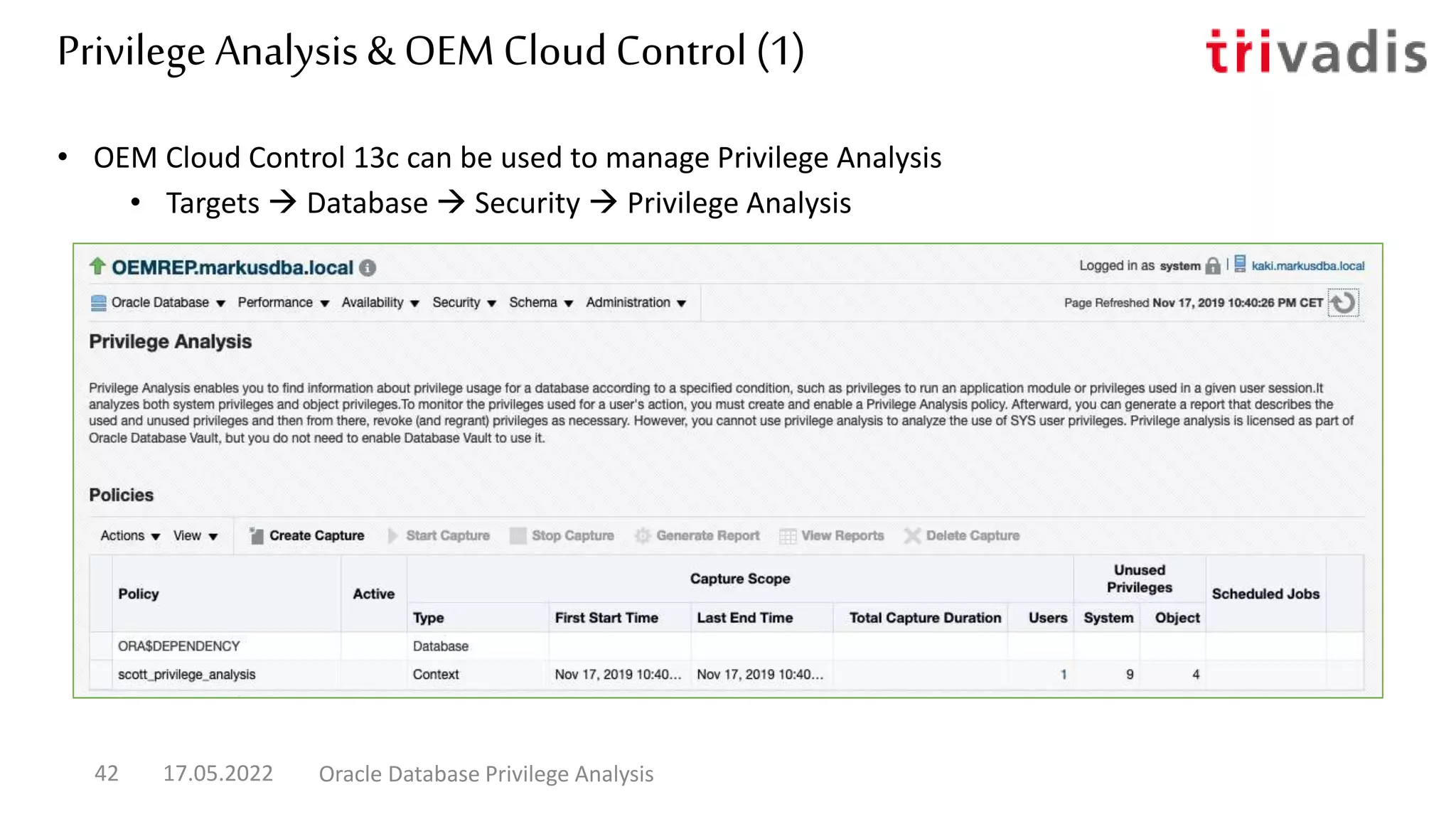 Privilege Analysis& OEM Cloud Control (1)
• OEM Cloud Control 13c can be used to manage Privilege Analysis
• Targets  Database  Security  Privilege Analysis
17.05.2022 Oracle Database Privilege Analysis
42
 