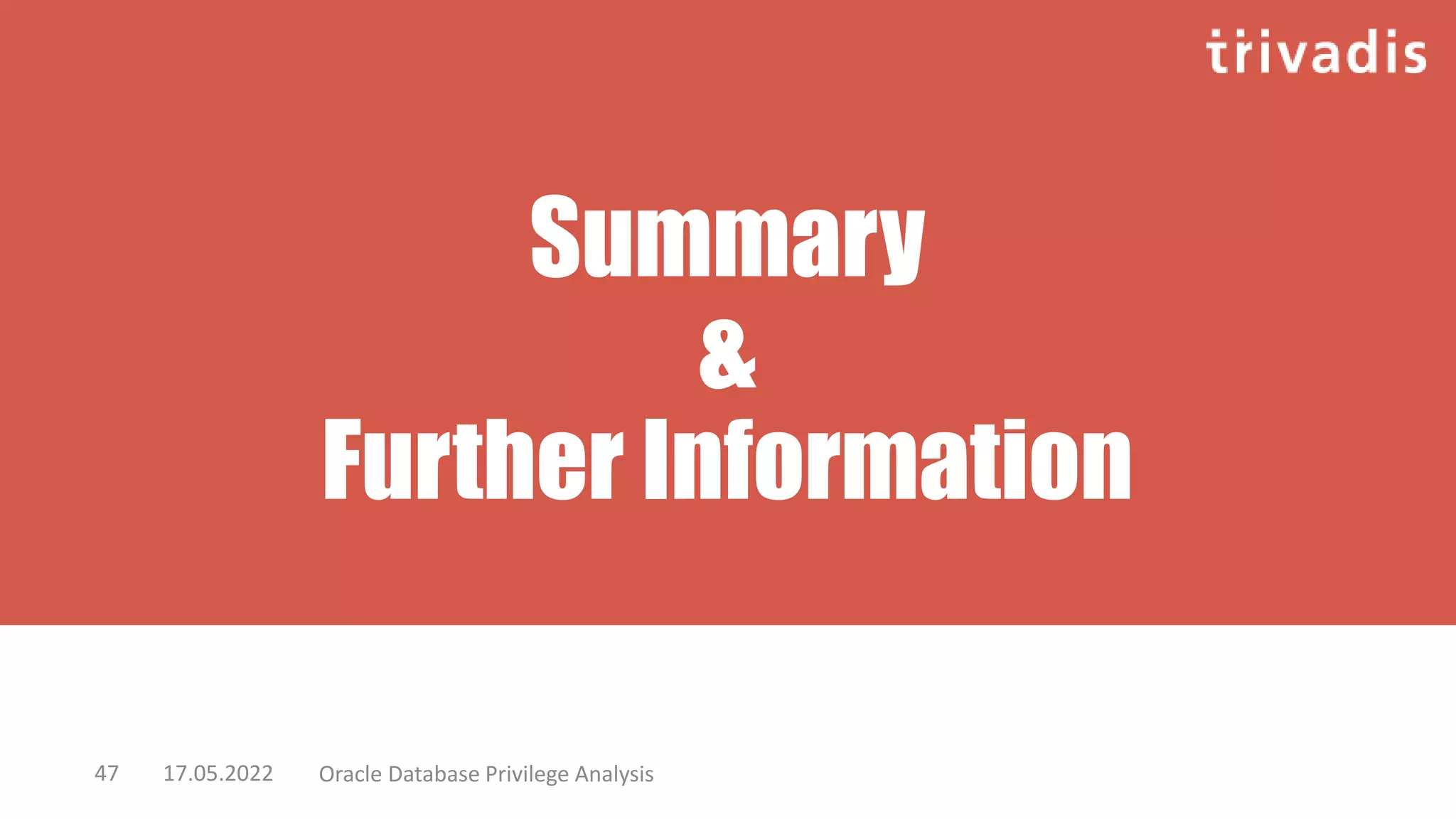 Summary
&
Further Information
17.05.2022 Oracle Database Privilege Analysis
47
 