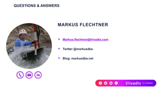 QUESTIONS & ANSWERS
MARKUS FLECHTNER
 Markus.flechtner@trivadis.com
 Twitter @markusdba
 Blog: markusdba.net
 
