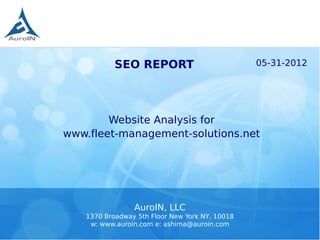 SEO REPORT                           05-31-2012




        Website Analysis for
www.fleet-management-solutions.net




                AuroIN, LLC
   1370 Broadway 5th Floor New York NY, 10018
    w: www.auroin.com e: ashima@auroin.com
 