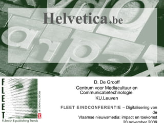 Helvetica. be D. De Grooff Centrum voor Mediacultuur en Communicatietechnologie  KU.Leuven FLEET EINDCONFERENTIE  –  Digitalisering van de Vlaamse nieuwsmedia: impact en toekomst 20 november 2009 