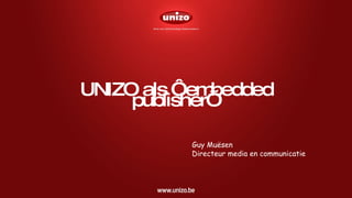 UNIZO als ‘embedded publisher’ Guy Muësen Directeur media en communicatie 