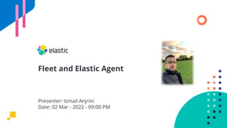 Fleet and Elastic Agent
Presenter: Ismail Anjrini
Date: 02 Mar - 2022 - 09:00 PM
 