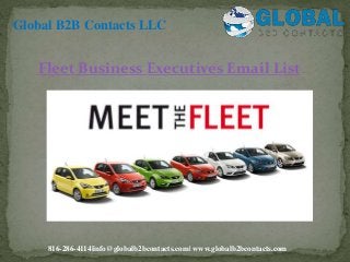 Fleet Business Executives Email List
Global B2B Contacts LLC
816-286-4114|info@globalb2bcontacts.com| www.globalb2bcontacts.com
 