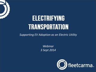 Supporting EV Adoption as an Electric Utility Webinar 3 Sept 2014  