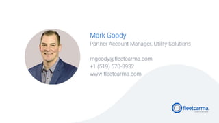 Mark Goody
Partner Account Manager, Utility Solutions
mgoody@fleetcarma.com
+1 (519) 570-3932
www.fleetcarma.com
 