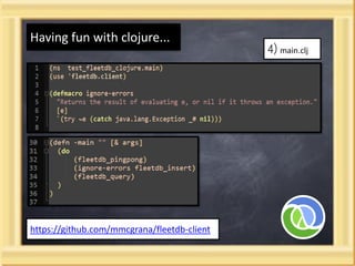 Having fun with clojure...
                                             4) main.clj




https://github.com/mmcgrana/fleetdb-client
 