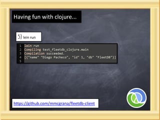Having fun with clojure...


  5) lein run




https://github.com/mmcgrana/fleetdb-client
 