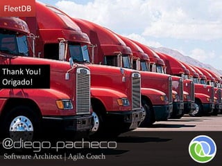 FleetDB




Thank You!
Origado!




Software Architect | Agile Coach
 