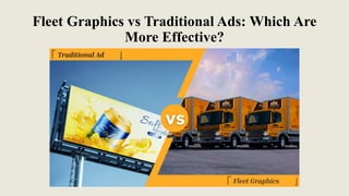 Fleet Graphics vs Traditional Ads: Which Are
More Effective?
 