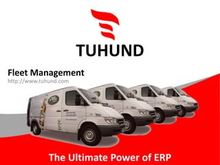 The Ultimate Power of ERP
TUHUND
Fleet Management
http://www.tuhund.com
 