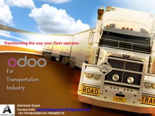For
Transportation
Industry
Transforming the way your fleet operates
Abhishek Gupta
Contact Info: abhishekgupta61187@gmail.com
+91-7874833396/+91-7802885715
 