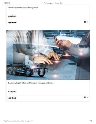 1/22/2019 Fleet Management - Course Gate
https://coursegate.co.uk/course/fleet-management/ 4/12
547
Warehouse and Inventory Management
££449.00449.00

330
Logistics, Supply Chain and Transport Management Course
££489.00489.00

 