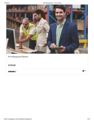 1/22/2019 Fleet Management - Course Gate
https://coursegate.co.uk/course/fleet-management/ 6/12
373
Port Management Diploma
££379.00379.00

 