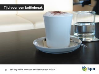 19
Tijd voor een koffiebreak
Een dag uit het leven van een fleetmanager in 2024
 