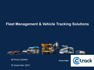 BETHUEL NZAMA
03 September 2015
Fleet Management & Vehicle Tracking Solutions
 