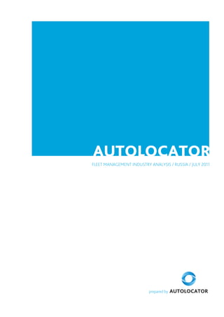 AUTOLOCATOR
FLEET MANAGEMENT INDUSTRY ANALYSIS / RUSSIA / JULY 2011




                          prepared by
 