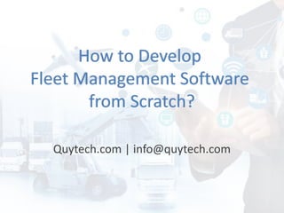 Quytech.com | info@quytech.com
How to Develop
Fleet Management Software
from Scratch?
 