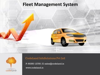 Fleet Management System
CodeLand InfoSolutions Pvt Ltd
P: 90350 12755| E: sales@codeland.in
www.codeland.in
 