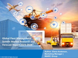 Copyright © IMARC Service Pvt Ltd. All Rights Reserved
Global Fleet Management
System Market Research and
Forecast Report 2023-2028
Author: Elena Anderson,
Marketing Manager |
IMARC Group
© 2019 IMARC All Rights Reserved
 