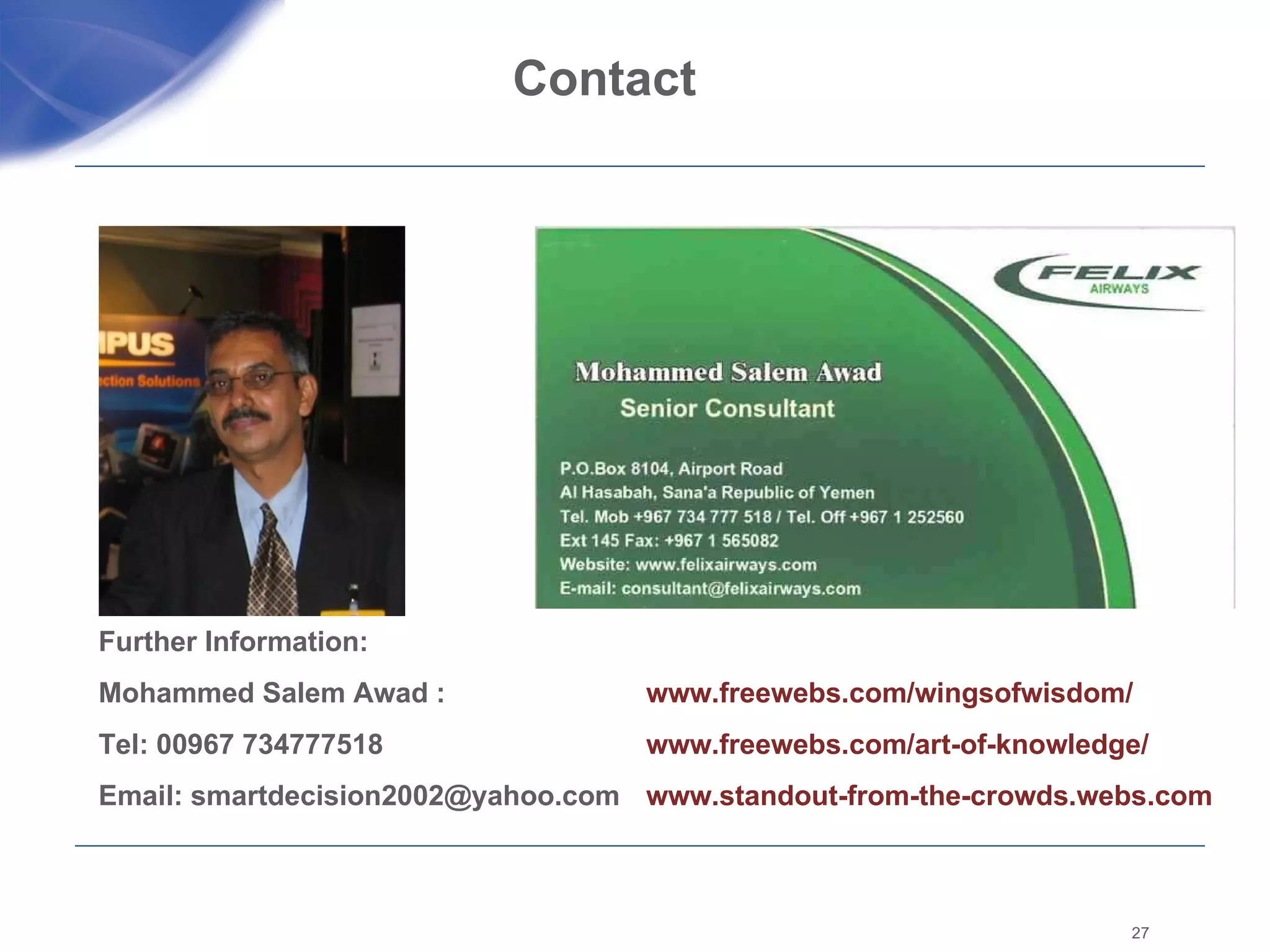 Contact  Further Information: Mohammed Salem Awad : Tel: 00967 734777518 Email: smartdecision2002@yahoo.com www.freewebs.com/wingsofwisdom/   www.freewebs.com/art-of-knowledge/   www.standout-from-the-crowds.webs.com   