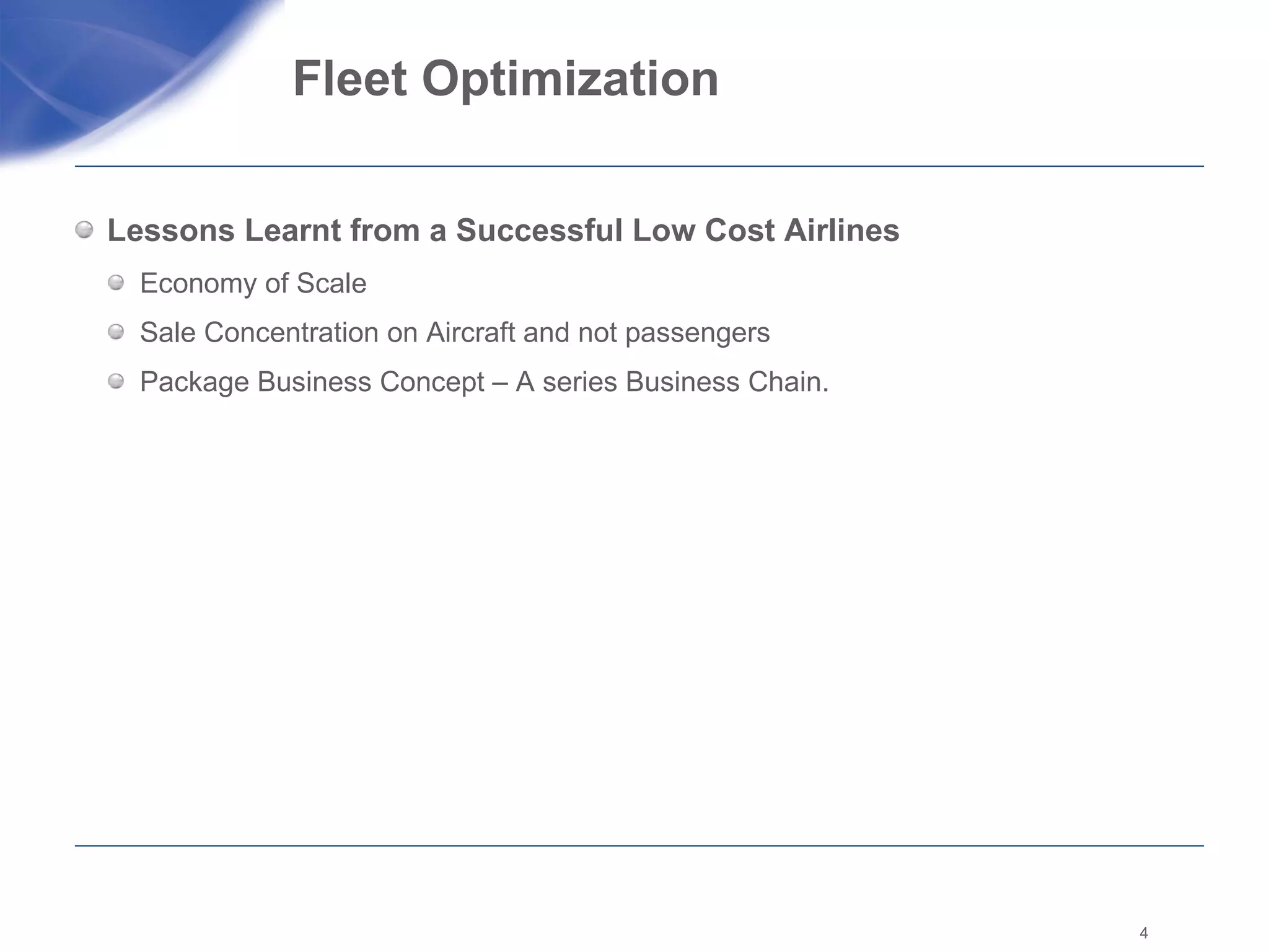 Fleet Optimization  Lessons Learnt from a Successful Low Cost Airlines Economy of Scale  Sale Concentration on Aircraft and not passengers  Package Business Concept – A series Business Chain. 