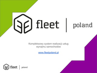 Kompleksowy system realizacji usług 
wynajmu samochodów 
www.fleetpoland.pl 
 