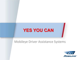 YES YOU CAN

Mobileye Driver Assistance Systems
 
