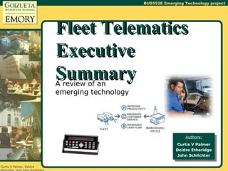 Fleet Telematics Executive Summary A review of an emerging technology Authors: Curtis V Palmer Deidre Etheridge John Schlichter 