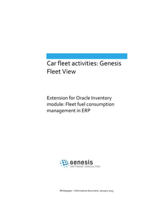 Car fleet activities: Genesis
Fleet View

Extension for Oracle Inventory
module: Fleet fuel consumption
management in ERP

Whitepaper – Informative document, January 2013

 