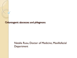 Odontogenic abscesses and phlegmons

Natalia Rusu, Doctor of Medicine, Maxillofacial
Department

 