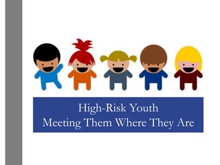 High-Risk Youth
Meeting Them Where They Are
 
