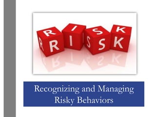 Recognizing and Managing
    Risky Behaviors
 