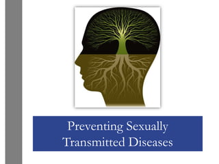 Preventing Sexually
Transmitted Diseases
 